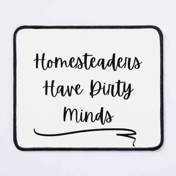 Item preview, Homesteaders Have Dirty Minds designed and sold by ThorHavenFarm.