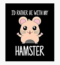 I'd Rather Be With My Hamster Photographic Print