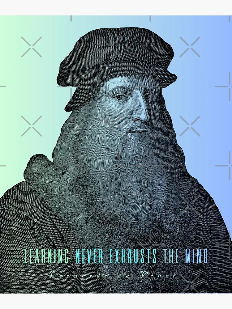 Leonardo da Vinci portrait and quote: Learning Never Exhausts the Mind  Poster for Sale by artbleed