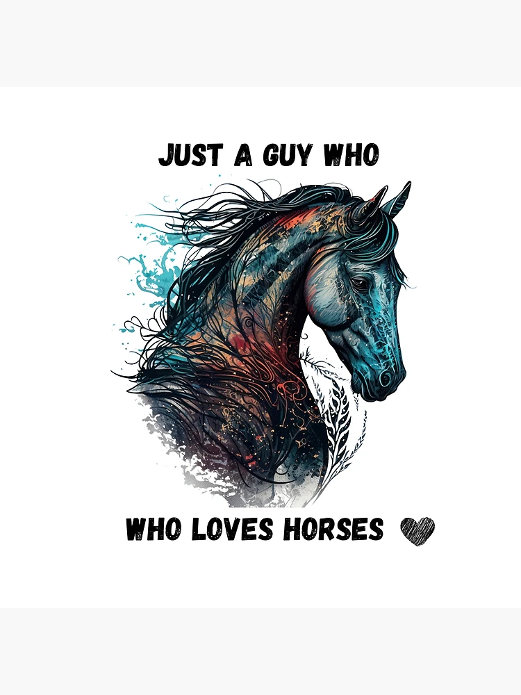 Just a guy who loves horses Poster for Sale by Janetlousart