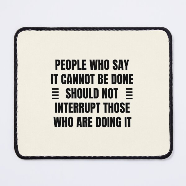 Item preview, People who say it cannot be done should not interrupt those who are doing it designed and sold by QuotesAreFun.