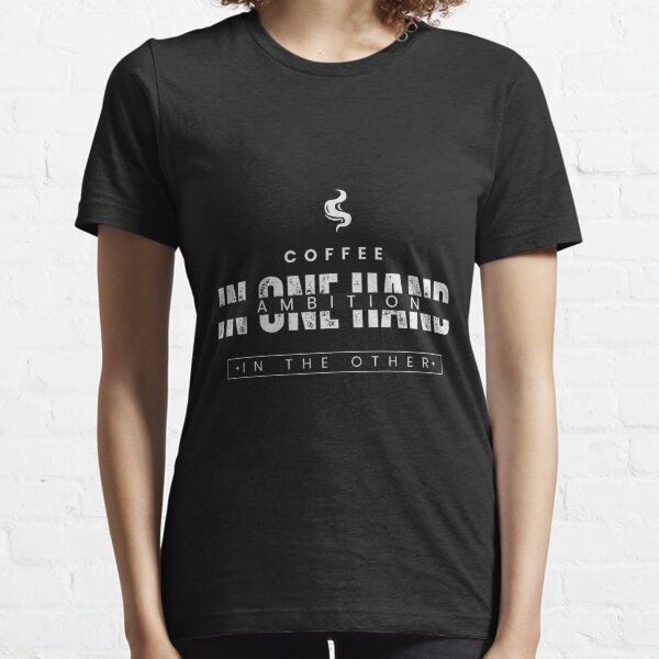 Coffee In One Hand, Ambition In The Other Classic T-Shirt Essential T-Shirt