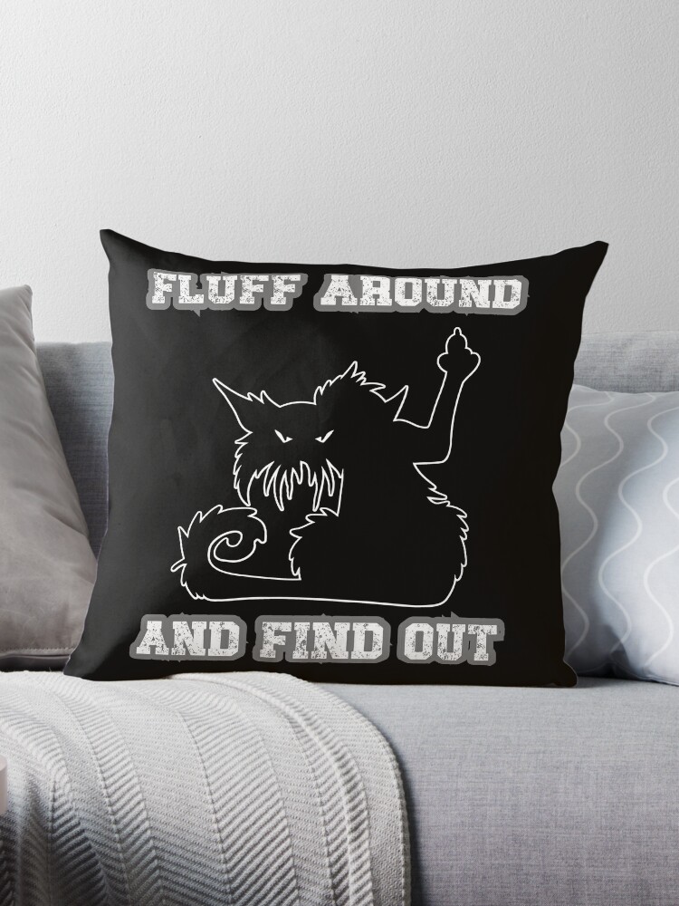 Fluff Around And Find Out Funny Cat Quote Throw Pillow for Sale