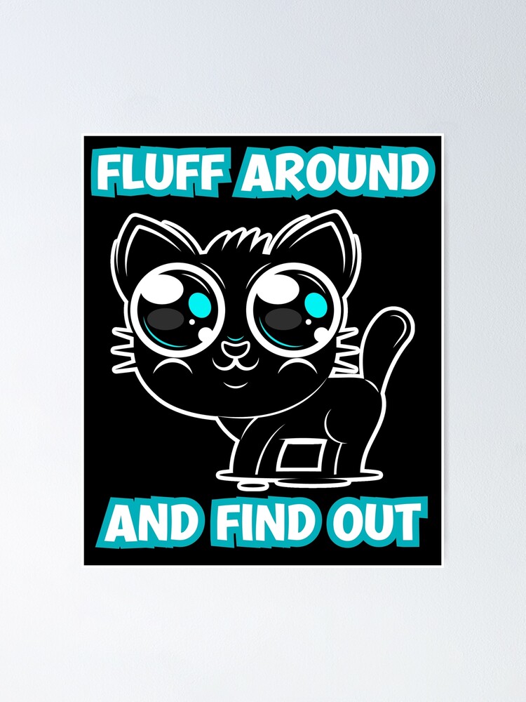 Fluff Around And Find Out - Cute Cat | Poster