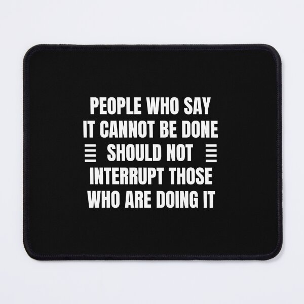 Item preview, People who say it cannot be done should not interrupt those who are doing it designed and sold by QuotesAreFun.
