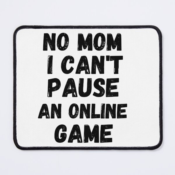 Item preview, No mom can't pause an online game designed and sold by Urban-Swaggz.