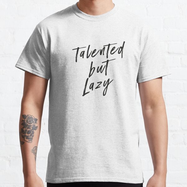 Lazy but talented nike shirt hotsell