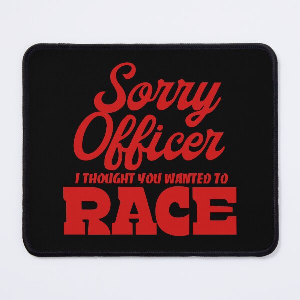 Item preview, Sorry Officer I Thought You Wanted To Race designed and sold by palaco210.