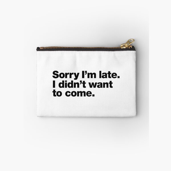 Item preview, Sorry I'm late. I didn't want to come. Black Ink Edition designed and sold by chestify.