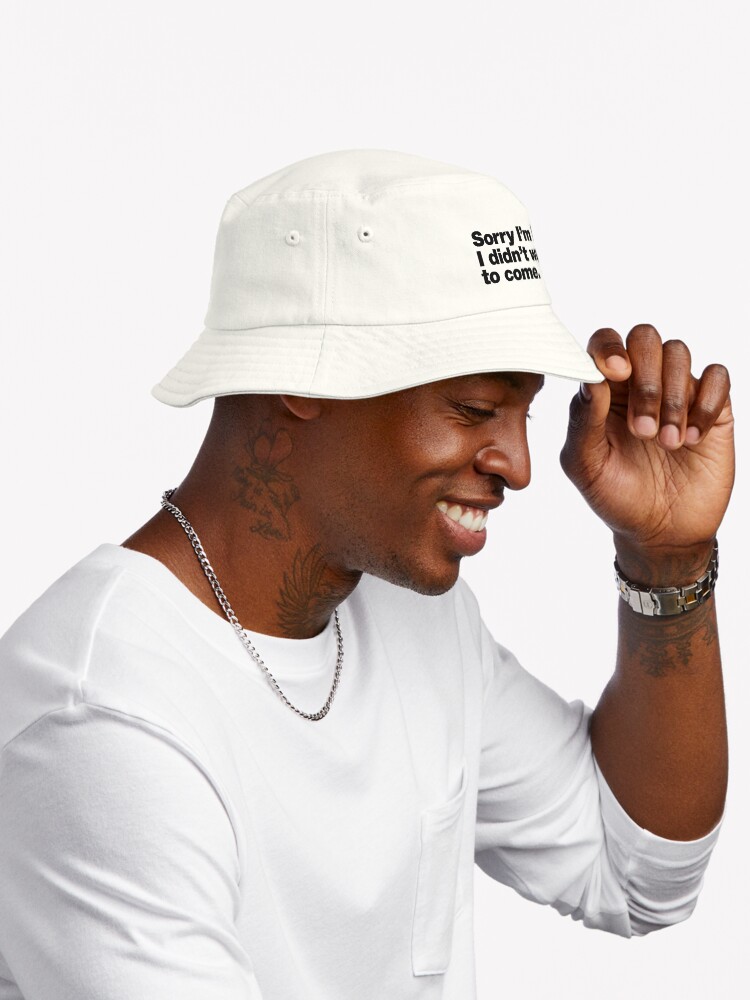 Thumbnail 2 of 6, Bucket Hat, Sorry I'm late. I didn't want to come. Black Ink Edition designed and sold by chestify.