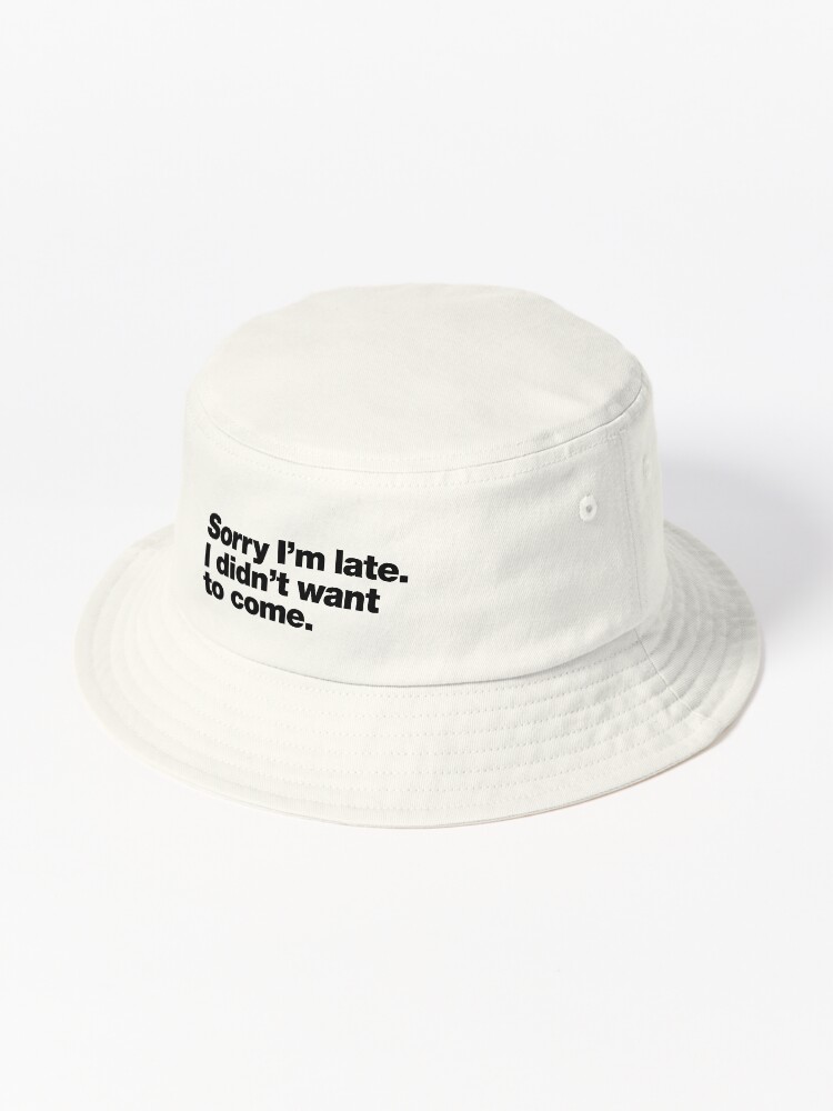Thumbnail 1 of 6, Bucket Hat, Sorry I'm late. I didn't want to come. Black Ink Edition designed and sold by chestify.