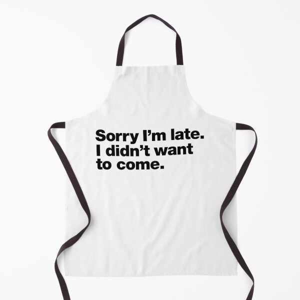 Item preview, Sorry I'm late. I didn't want to come. Black Ink Edition designed and sold by chestify.