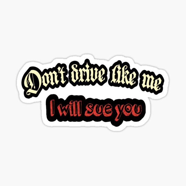 Don't drive like me I will sue you Sticker