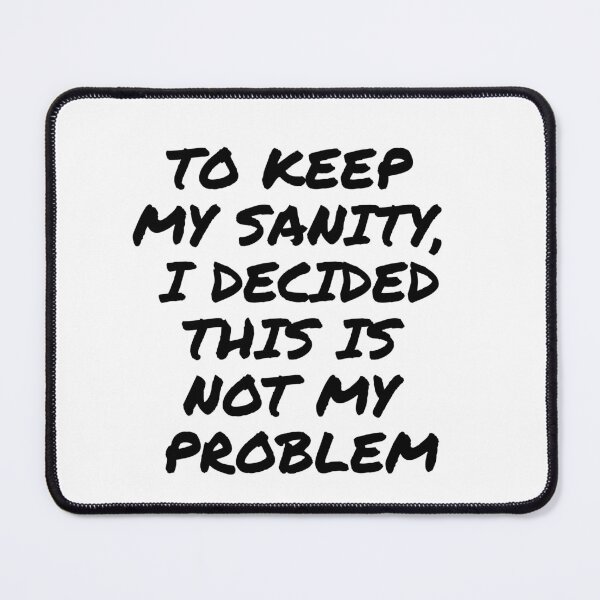 Item preview, To keep my sanity, I decided this is not my problem, funny text design for office people, working people designed and sold by wondertree.