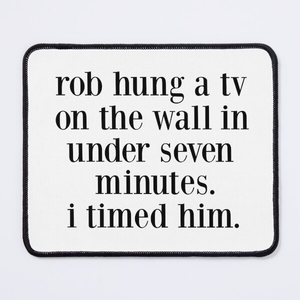Item preview, rob hung a tv on the wall in under seven minutes. i timed him. designed and sold by pnkrose.