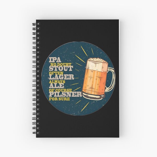 Ipa no doubt Stout often Lager always Ale of course Pilsner for sure Spiral Notebook