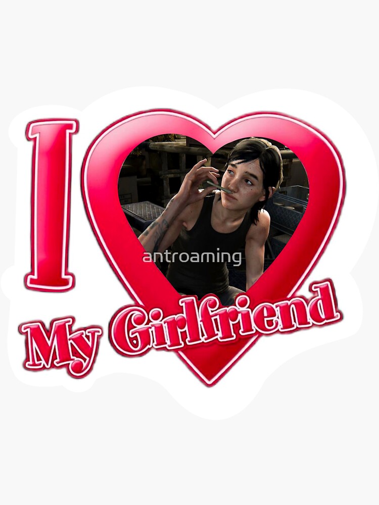 I Love My Girlfriend Ellie Williams Sticker For Sale By Antroaming