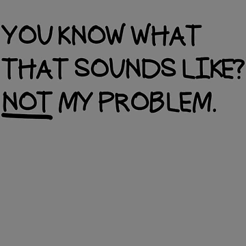 Aperçu de l'œuvre You Know What That Sounds Like Not My Problem Gear de DynamicDesign