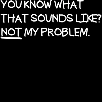Aperçu de l'œuvre You Know What That Sounds Like Not My Problem Gear de DynamicDesign