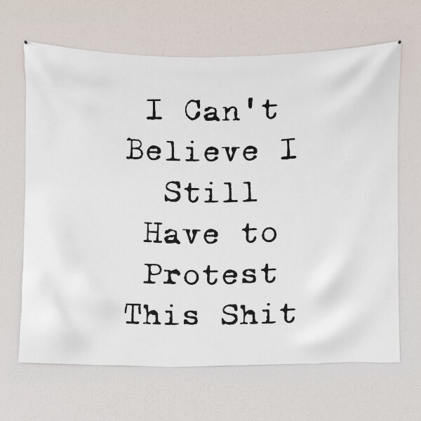Item preview, I Can't Believe I Still Have to Protest This Shit designed and sold by ValentinaHramov.