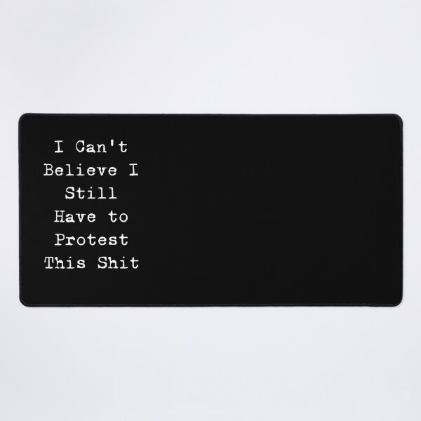 Item preview, I Can't Believe I Still Have to Protest This Shit designed and sold by ValentinaHramov.