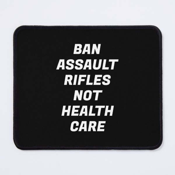 Item preview, Ban assault rifles not health care designed and sold by Inspirationmotivation.