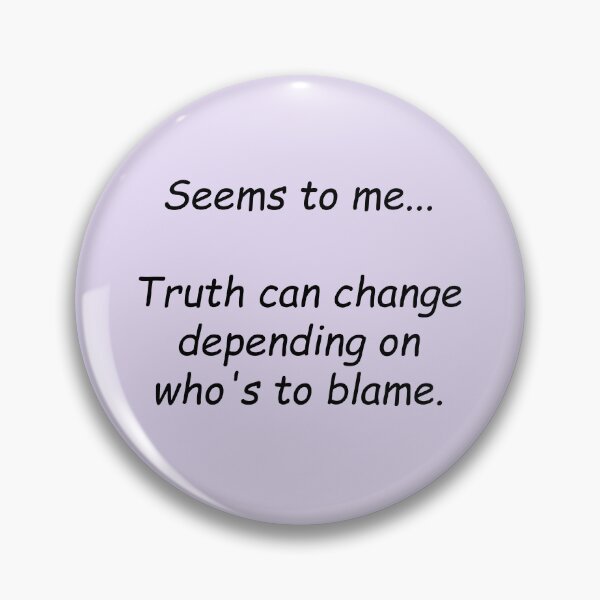 Item preview, Seems to me... Truth can change depending on who's to blame. designed and sold by SomeGuyLou.
