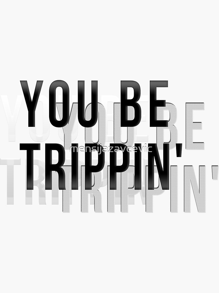 "You be trippin' " Sticker by mensijazavcevic Redbubble