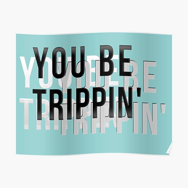 You be trippin'  Poster
