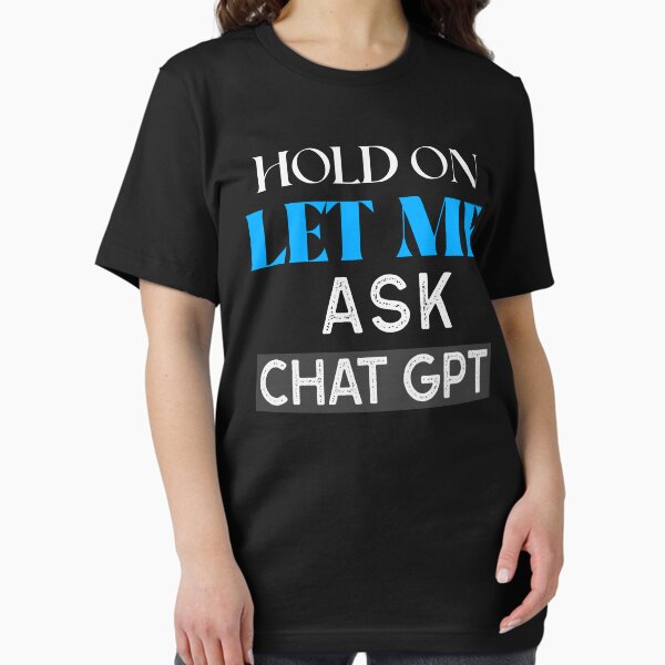 Item preview, HOLD ON LET ME ASK CHAT GPT OPEN AI GPT 4 FUNNY CHAT GPT t-SHIRTS designed and sold by VBRIdesings.