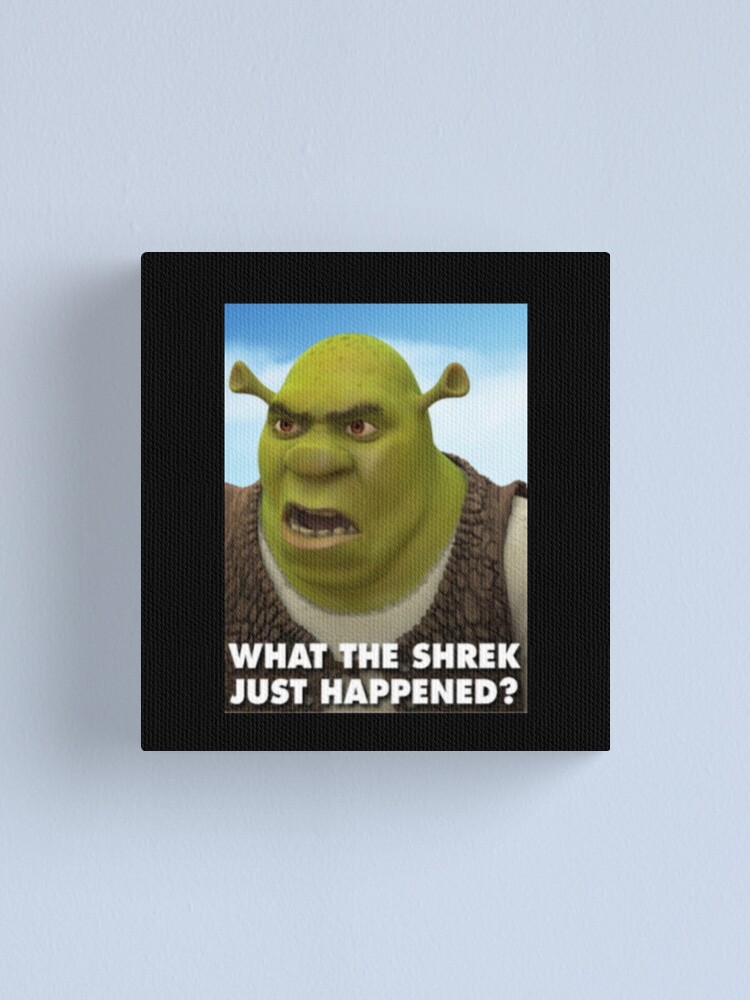 What the Shrek Just Happened Meme Canvas Print for Sale by Thehuskysshop