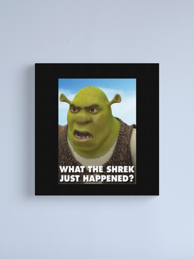 What the Shrek Just Happened Meme Canvas Print for Sale by Thehuskysshop