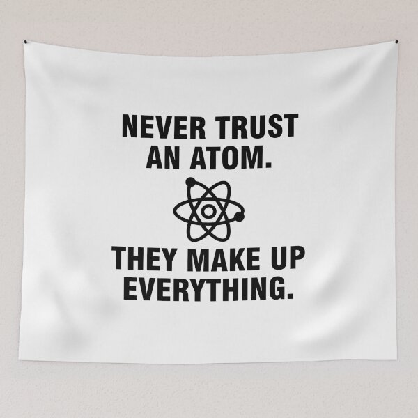 Item preview, Never trust an atom They make up everything designed and sold by allthetees.