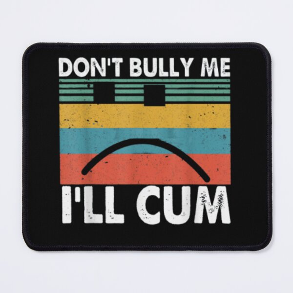 Item preview, Dont Bully Me Ill Cum designed and sold by BlackOuteShop.