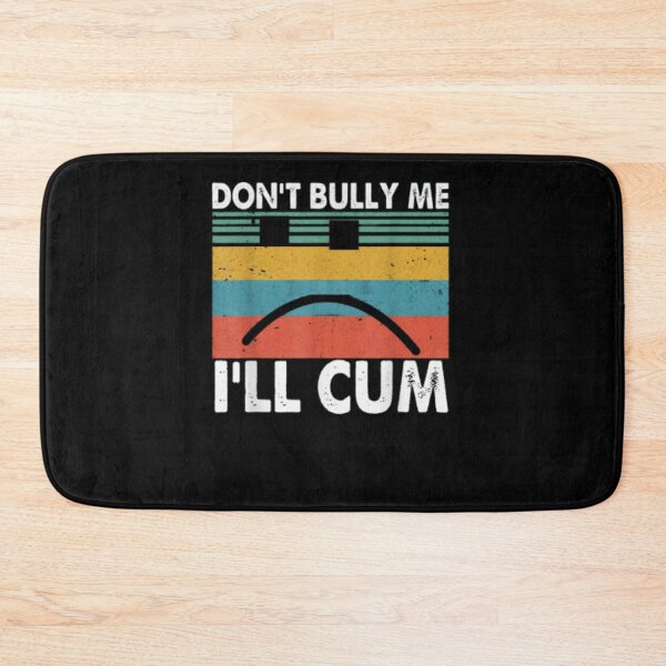 Item preview, Dont Bully Me Ill Cum designed and sold by BlackOuteShop.