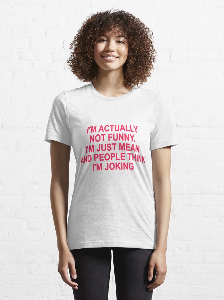 I'm Actually Not Funny I'm Just Really Mean And People Think I'm Joking  Shirt