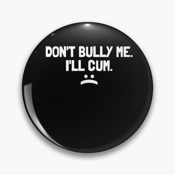 Item preview, Dont Bully Me Ill Cum designed and sold by BlackOuteShop.