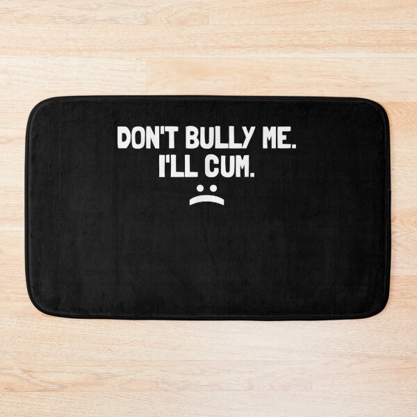 Item preview, Dont Bully Me Ill Cum designed and sold by BlackOuteShop.