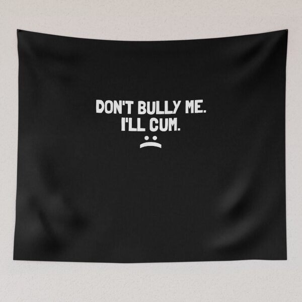 Item preview, Dont Bully Me Ill Cum designed and sold by BlackOuteShop.