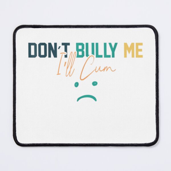 Item preview, Dont Bully Me Ill Cum designed and sold by BlackOuteShop.