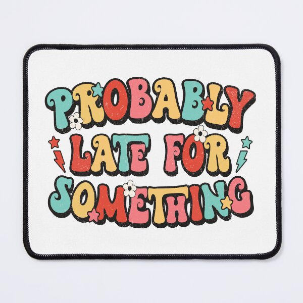 Item preview, Probably Late for Something, Funny Quote designed and sold by kiramanson.