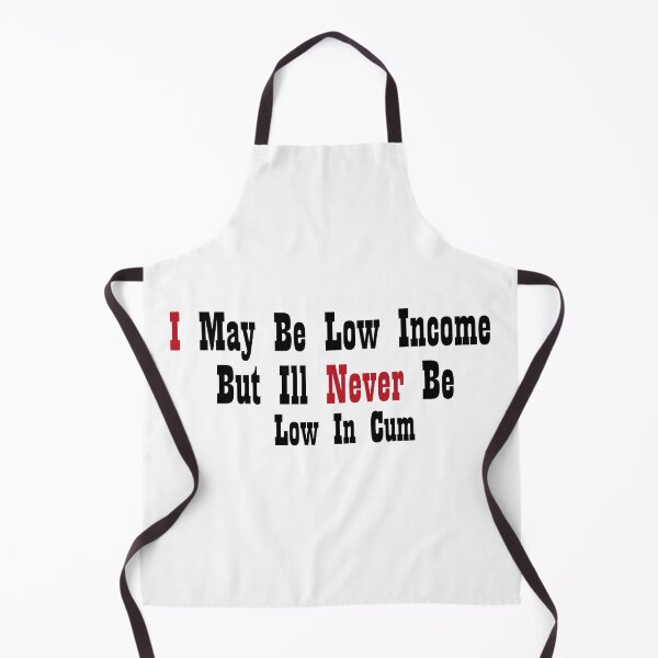 Item preview, I May Be Low Income But Ill Never Be Low In Cum designed and sold by MARCAMARCA.