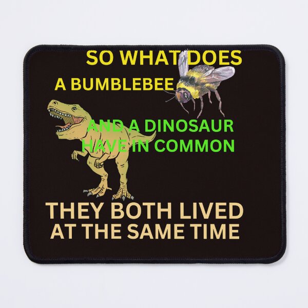 Item preview, DINOSAURS AND BUMBLEBEES LIVED AT THE SAME TIME.  designed and sold by walkingrock.