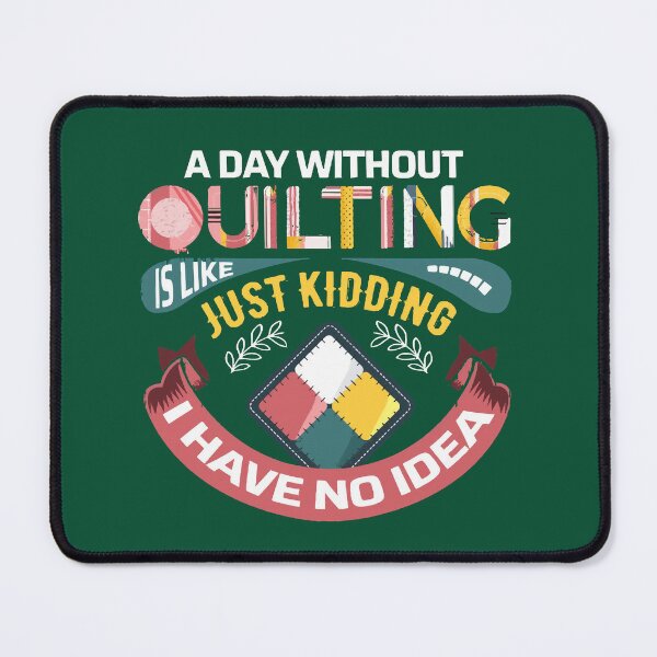 Item preview, A Day Without Quilting is Like... Just Kidding I Have No Idea T-Shirt designed and sold by CarmelitaJoanie.