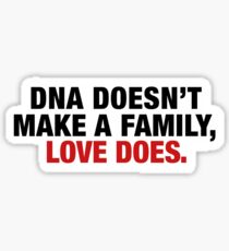 DNA DOESNT MAKE A FAMILY, LOVE DOES Sticker