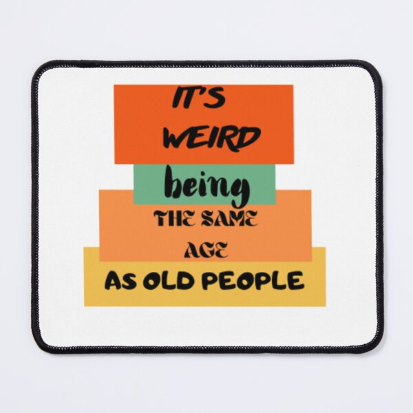 Item preview, It's weird being the same age as old people designed and sold by khalifakhalifa.