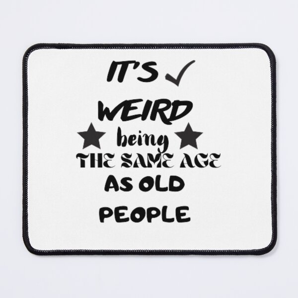 Item preview, It's weird being the same age as old people designed and sold by khalifakhalifa.