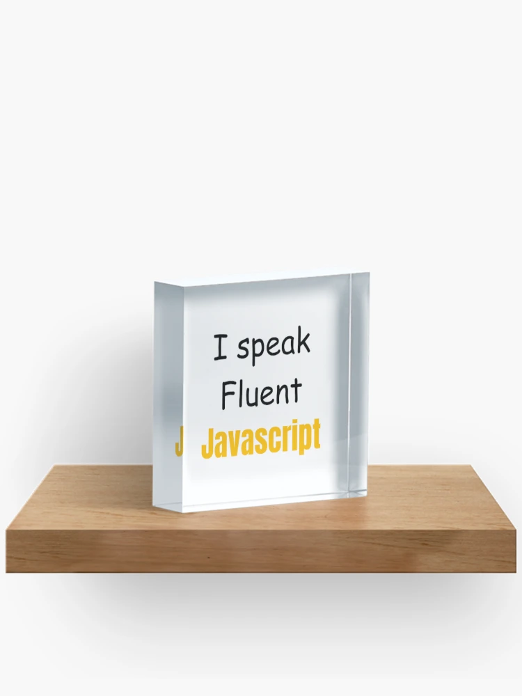 Thumbnail 2 of 5, Acrylic Block, I speak fluent JavaScript - programmer - developer designed and sold by TeePassion.