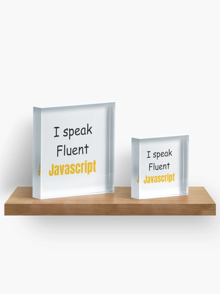 Thumbnail 3 of 5, Acrylic Block, I speak fluent JavaScript - programmer - developer designed and sold by TeePassion.