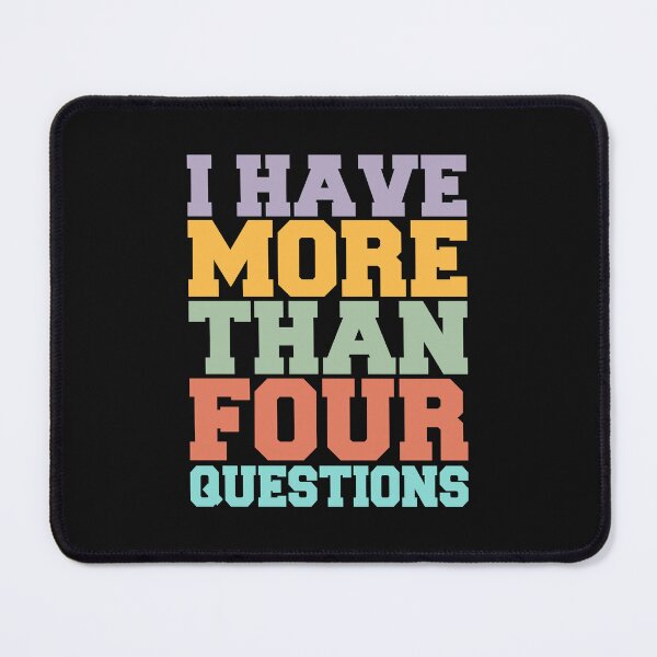 Item preview, I Have More Than Four Questions - Sarcastic Design designed and sold by cidolopez.